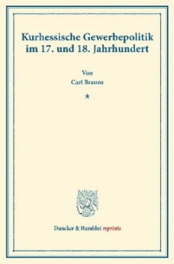 Kurhessische Gewerbepolitik im 17. und 18. Jahrhundert.