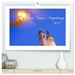 Blue Times - Magdeburg (hochwertiger Premium Wandkalender 2025 DIN A2 quer), Kunstdruck in Hochglanz