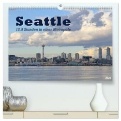 Seattle - 12,5 Stunden in einer Metropole (hochwertiger Premium Wandkalender 2025 DIN A2 quer), Kunstdruck in Hochglanz