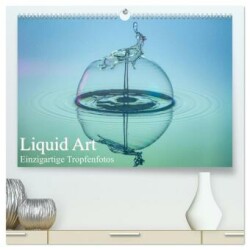 Liquid Art, Einzigartige Tropfenfotos (hochwertiger Premium Wandkalender 2025 DIN A2 quer), Kunstdruck in Hochglanz