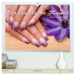 Vergängliche Kunst - Nailart Episode 1 (hochwertiger Premium Wandkalender 2025 DIN A2 quer), Kunstdruck in Hochglanz