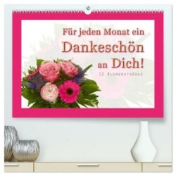 Für jeden Monat ein Dankeschön an Dich! - 12 Blumensträuße (hochwertiger Premium Wandkalender 2025 DIN A2 quer), Kunstdruck in Hochglanz