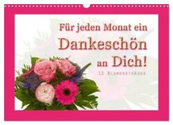 Für jeden Monat ein Dankeschön an Dich! - 12 Blumensträuße (Wandkalender 2025 DIN A3 quer), CALVENDO Monatskalender