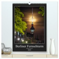 Berliner Fernsehturm - Magische Momente (hochwertiger Premium Wandkalender 2025 DIN A2 hoch), Kunstdruck in Hochglanz