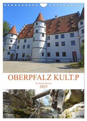 OBERPFALZ KULT.P - Der Norden Bayerns (Wandkalender 2025 DIN A4 hoch), CALVENDO Monatskalender