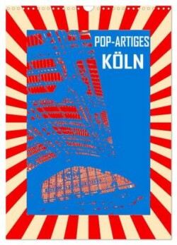 Pop-Artiges Köln (Wandkalender 2025 DIN A3 hoch), CALVENDO Monatskalender