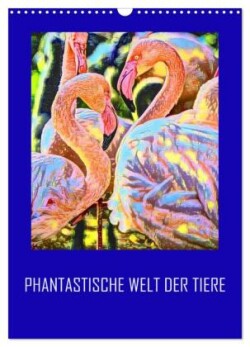 Phantastische Welt der Tiere (Wandkalender 2025 DIN A3 hoch), CALVENDO Monatskalender