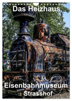 Das Heizhaus: Eisenbahnmuseum Strasshof (Wandkalender 2025 DIN A4 hoch), CALVENDO Monatskalender