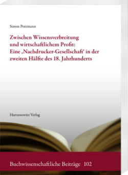 Zwischen Wissensverbreitung und wirtschaftlichem Profit: Eine 'Nachdrucker-Gesellschaft' in der zweiten Hälfte des 18. Jahrhunderts