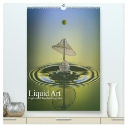 Liquid Art, Highspeed Tropfenfotografie (hochwertiger Premium Wandkalender 2025 DIN A2 hoch), Kunstdruck in Hochglanz