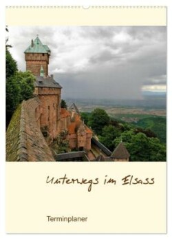 Unterwegs im Elsass - Terminplaner (Wandkalender 2025 DIN A2 hoch), CALVENDO Monatskalender