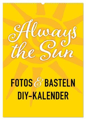 FOTOS & BASTELN - Always the Sun (Wandkalender 2025 DIN A2 hoch), CALVENDO Monatskalender