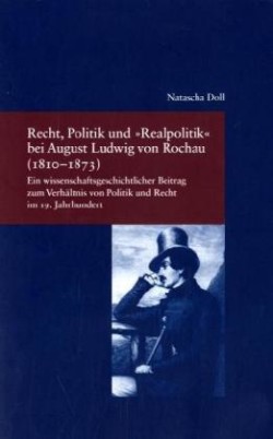 Recht, Politik und "Realpolitik" bei August Ludwig von Rochau (1810-1873)