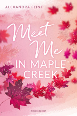 Maple-Creek-Reihe, Band 1: Meet Me in Maple Creek (der SPIEGEL-Bestseller-Erfolg von Alexandra Flint)