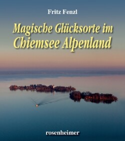 Magische Glücksorte im Chiemsee Alpenland