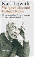 Weltgeschichte und Heilsgeschehen Die theologischen Voraussetzungen der Geschichtsphilosophie