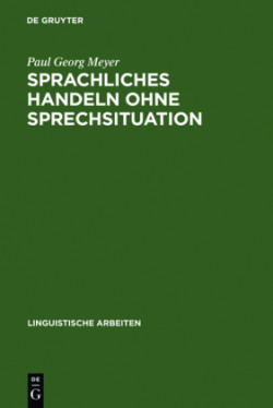 Sprachliches Handeln Ohne Sprechsituation Studien Zur Theoretischen Und Empirischen Konstitution Von Illokutiven Funktionen in Situationslosen Texten