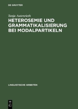 Heterosemie Und Grammatikalisierung Bei Modalpartikeln Eine Synchrone Und Diachrone Studie Anhand Von "Eben", "Halt", "E(cher)T", "Einfach", "Schlicht" Und "Glatt"