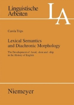 Lexical Semantics and Diachronic Morphology The Development of -hood, -dom and -ship in the History of English