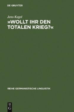 »Wollt Ihr Den Totalen Krieg?« Eine Semiotische Und Linguistische Gesamtanalyse Der Rede Goebbels' Im Berliner Sportpalast Am 18. Februar 1943