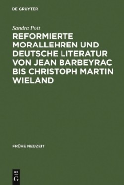 Reformierte Morallehren und deutsche Literatur von Jean Barbeyrac bis Christoph Martin Wieland