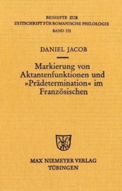 Markierung von Aktantenfunktionen und "Prädetermination" im Französischen Ein Beitrag Zur Neuinterpretation Morphosyntaktischer Strukturen in Der Franzoesischen Umgangssprache