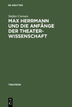 Max Herrmann Und Die Anfänge Der Theaterwissenschaft