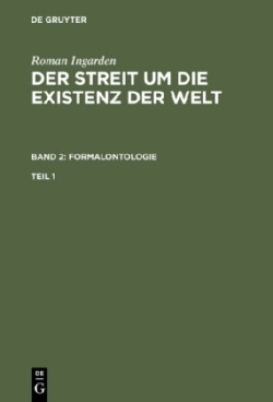 Roman Ingarden: Der Streit Um Die Existenz Der Welt. Band 2: Formalontologie. Teil 1