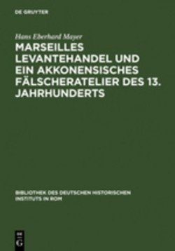 Marseilles Levantehandel Und Ein Akkonensisches Fälscheratelier Des 13. Jahrhunderts