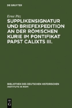 Supplikensignatur Und Briefexpedition an Der Römischen Kurie Im Pontifikat Papst Calixts III.