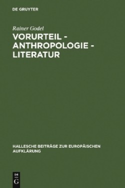 Vorurteil - Anthropologie - Literatur Der Vorurteilsdiskurs ALS Modus Der Selbstaufklarung Im 18. Jahrhundert