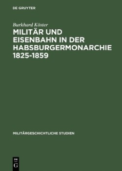 Militär und Eisenbahn in der Habsburgermonarchie 1825–1859 (1999)