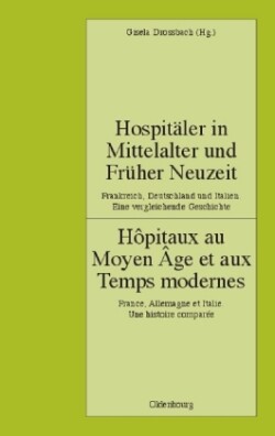 Hospitäler in Mittelalter Und Früher Neuzeit. Frankreich, Deutschland Und Italien. Eine Vergleichende Geschichte