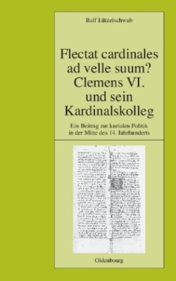 Flectat Cardinales AD Velle Suum? Clemens VI. Und Sein Kardinalskolleg