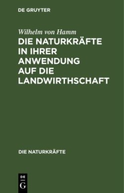 Die Naturkräfte in Ihrer Anwendung Auf Die Landwirthschaft