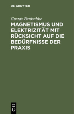 Magnetismus Und Elektrizität Mit Rücksicht Auf Die Bedürfnisse Der PRAXIS