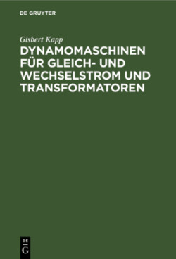 Dynamomaschinen F�r Gleich- Und Wechselstrom Und Transformatoren