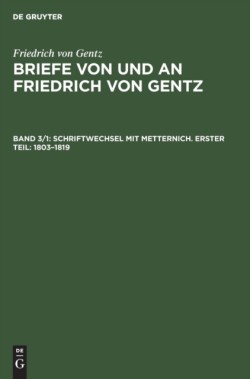 Schriftwechsel Mit Metternich. Erster Teil: 1803-1819