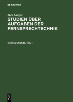 Max Langer: Studien Über Aufgaben Der Fernsprechtechnik. Ergänzungsbd. Teil 1