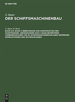 Band 3: Berechnung Und Konstruktion Der Schiffskessel. Ergänzungen Zum 2. Band Betreffend Turbinenanlagen. Die Zu Schiffsmaschinenanlagen Gehörigen Rohrleitungen Und Hilfsmaschinen