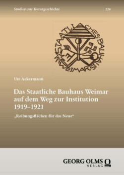 Das Staatliche Bauhaus Weimar auf dem Weg zur Institution 1919-1921