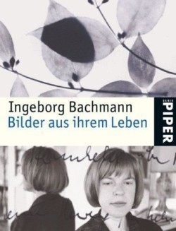 Ingeborg Bachmann, Bilder aus ihrem Leben