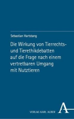 Die Wirkung von Tierrechts- und Tierethikdebatten auf die Frage nach einem vertretbaren Umgang mit Nutztieren