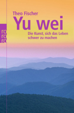 Yu wei: Die Kunst, sich das Leben schwer zu machen