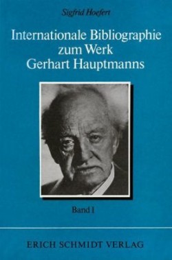 Internationale Bibliographie zum Werk Gerhart Hauptmanns, Bd. I. Band, Internationale Bibliographie zum Werk Gerhart Hauptmanns
I. Band. Bd.1