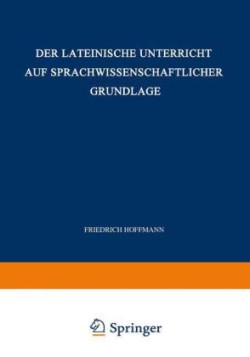 Der Lateinische Unterricht auf Sprachwissenschaftlicher Grundlage Anregungen Und Winke