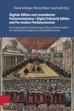 Digitale Edition und vormoderner Parlamentarismus / Digital Scholarly Edition and Pre-modern Parliamentarism