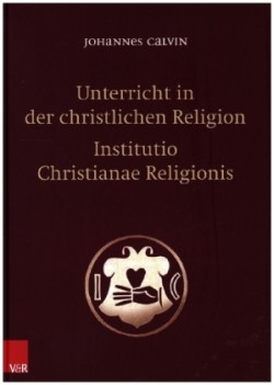 Unterricht in der christlichen Religion - Institutio Christianae Religionis