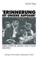 'Erinnerung Ist Unsere Aufgabe' Über Literatur, Moral Und Politik 1945-1990