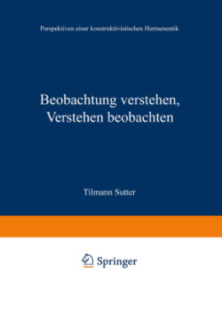 Beobachtung verstehen, Verstehen beobachten Perspektiven Einer Konstruktivistischen Hermeneutik